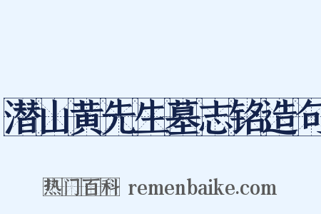 潜山黄先生墓志铭造句是什么意思的图片